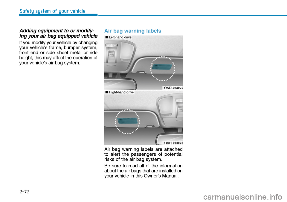 Hyundai Ioniq Hybrid 2018 Owners Manual 2-72
Safety system of your vehicle
Adding equipment to or modify-
ing your air bag equipped vehicle
If you modify your vehicle by changing
your vehicles frame, bumper system,
front end or side sheet Hyundai Ioniq Hybrid 2018 Owners Manual 2-72
Safety system of your vehicle
Adding equipment to or modify-
ing your air bag equipped vehicle
If you modify your vehicle by changing
your vehicles frame, bumper system,
front end or side sheet