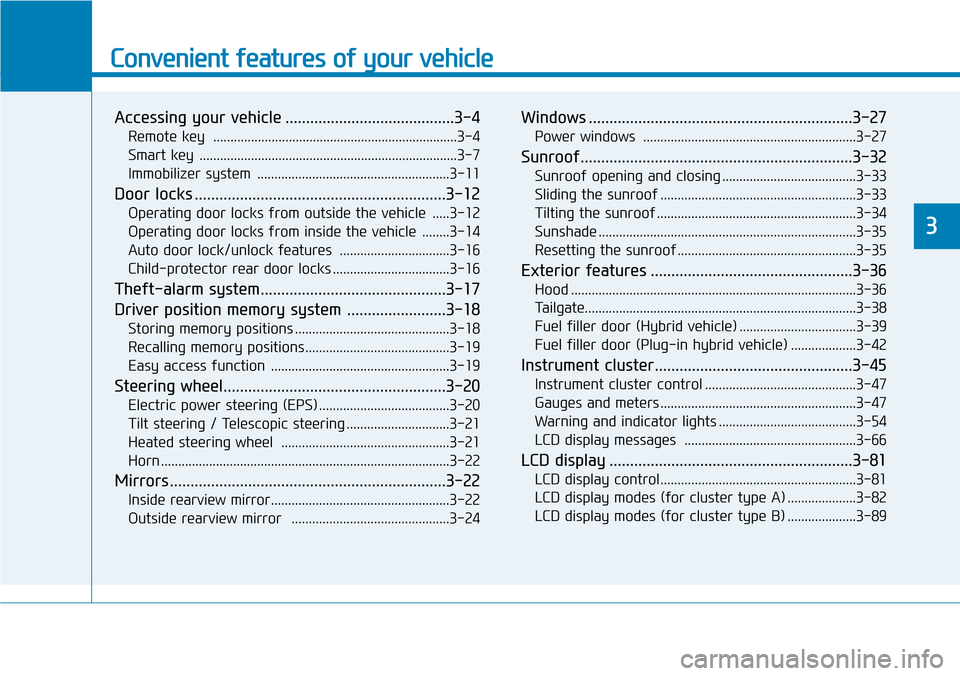 Hyundai Ioniq Hybrid 2018 Owners Manual Convenient features of your vehicle
Accessing your vehicle .........................................3-4
Remote key .......................................................................3-4
Smart key Hyundai Ioniq Hybrid 2018 Owners Manual Convenient features of your vehicle
Accessing your vehicle .........................................3-4
Remote key .......................................................................3-4
Smart key