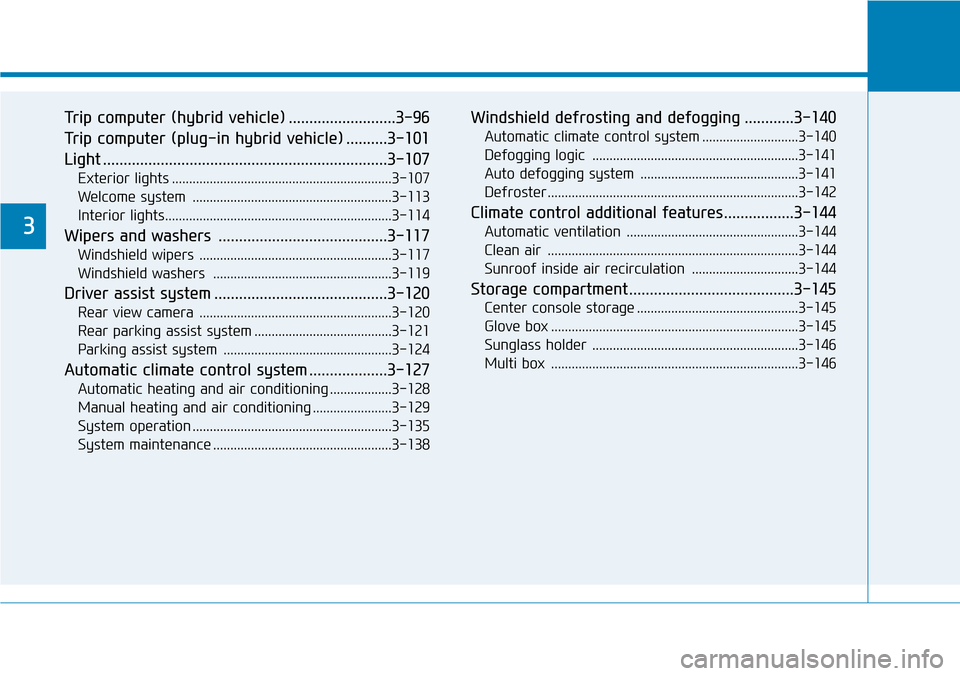 Hyundai Ioniq Hybrid 2018  Owners Manual Trip computer (hybrid vehicle) ..........................3-96
Trip computer (plug-in hybrid vehicle) ..........3-101
Light .....................................................................3-107
Ex