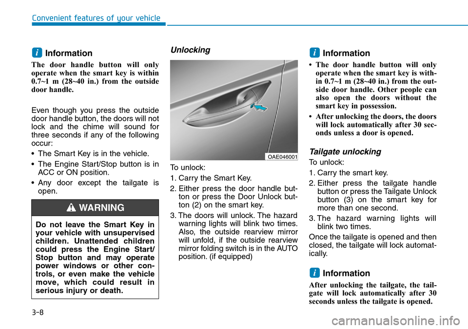 Hyundai Ioniq Hybrid 2018 Owners Manual 3-8
Information
The door handle button will only
operate when the smart key is within
0.7~1 m (28~40 in.) from the outside
door handle.
Even though you press the outside
door handle button, the door Hyundai Ioniq Hybrid 2018 Owners Manual 3-8
Information
The door handle button will only
operate when the smart key is within
0.7~1 m (28~40 in.) from the outside
door handle.
Even though you press the outside
door handle button, the door