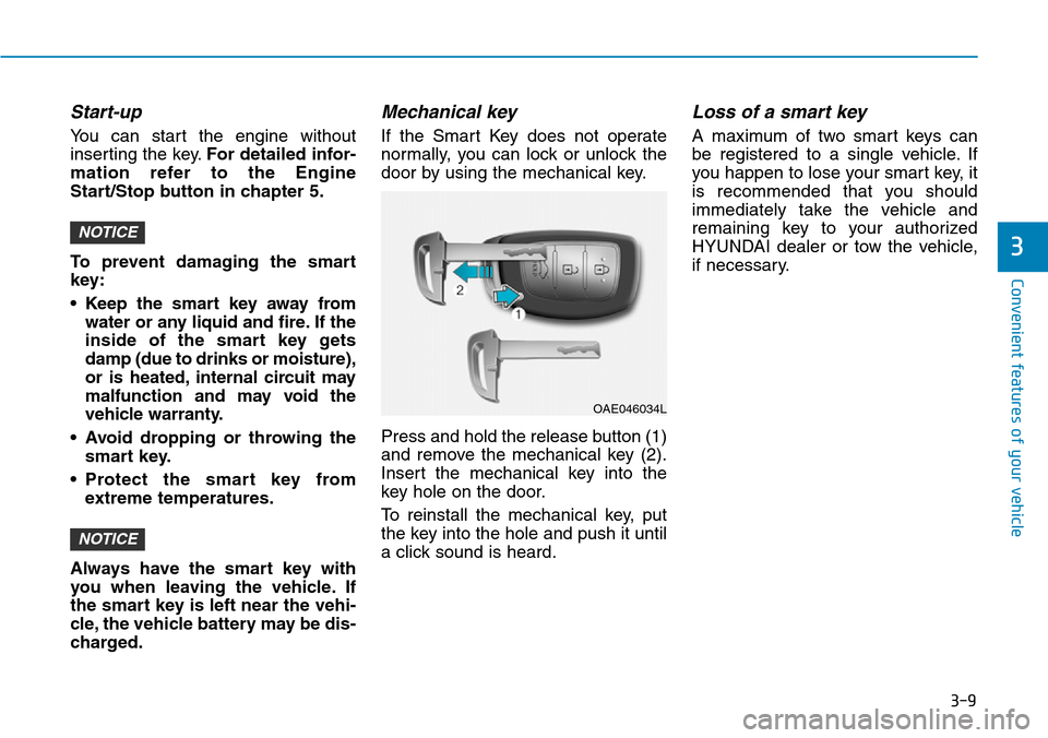 Hyundai Ioniq Hybrid 2018 Owners Manual 3-9
Convenient features of your vehicle
Start-up
You can start the engine without
inserting the key.For detailed infor-
mation refer to the Engine
Start/Stop button in chapter 5.
To prevent damaging t Hyundai Ioniq Hybrid 2018 Owners Manual 3-9
Convenient features of your vehicle
Start-up
You can start the engine without
inserting the key.For detailed infor-
mation refer to the Engine
Start/Stop button in chapter 5.
To prevent damaging t