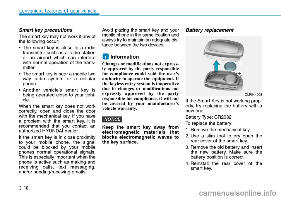 Hyundai Ioniq Hybrid 2018 Owners Manual 3-10
Convenient features of your vehicle
Smart key precautions
The smart key may not work if any of
the following occur:
• The smart key is close to a radio
transmitter such as a radio station
or an Hyundai Ioniq Hybrid 2018 Owners Manual 3-10
Convenient features of your vehicle
Smart key precautions
The smart key may not work if any of
the following occur:
• The smart key is close to a radio
transmitter such as a radio station
or an