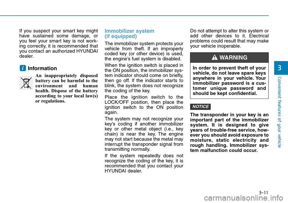 Hyundai Ioniq Hybrid 2018  Owners Manual 3-11
Convenient features of your vehicle
3
If you suspect your smart key might
have sustained some damage, or
you feel your smart key is not work-
ing correctly, it is recommended that
you contact an 