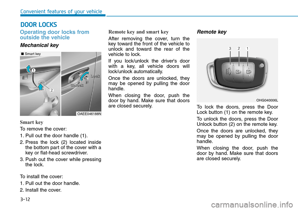 Hyundai Ioniq Hybrid 2018 Owners Manual 3-12
Operating door locks from
outside the vehicle
Mechanical key
Smart key
To remove the cover:
1. Pull out the door handle (1).
2. Press the lock (2) located inside
the bottom part of the cover wit Hyundai Ioniq Hybrid 2018 Owners Manual 3-12
Operating door locks from
outside the vehicle
Mechanical key
Smart key
To remove the cover:
1. Pull out the door handle (1).
2. Press the lock (2) located inside
the bottom part of the cover wit