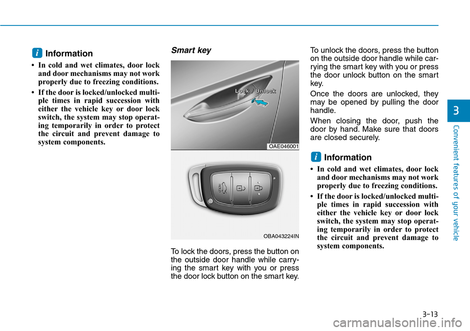 Hyundai Ioniq Hybrid 2018 Owners Manual 3-13
Convenient features of your vehicle
3
Information
• In cold and wet climates, door lock
and door mechanisms may not work
properly due to freezing conditions.
• If the door is locked/unlocked Hyundai Ioniq Hybrid 2018 Owners Manual 3-13
Convenient features of your vehicle
3
Information
• In cold and wet climates, door lock
and door mechanisms may not work
properly due to freezing conditions.
• If the door is locked/unlocked