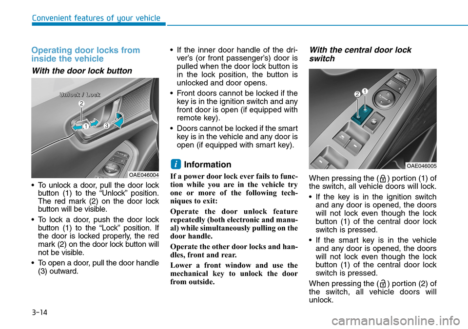 Hyundai Ioniq Hybrid 2018 Owners Manual 3-14
Convenient features of your vehicle
Operating door locks from
inside the vehicle
With the door lock button
• To unlock a door, pull the door lock
button (1) to the “Unlock” position.
The r Hyundai Ioniq Hybrid 2018 Owners Manual 3-14
Convenient features of your vehicle
Operating door locks from
inside the vehicle
With the door lock button
• To unlock a door, pull the door lock
button (1) to the “Unlock” position.
The r