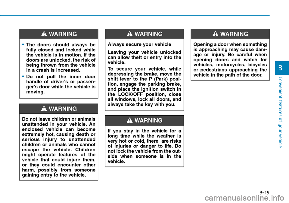 Hyundai Ioniq Hybrid 2018  Owners Manual 3-15
Convenient features of your vehicle
3
•The doors should always be
fully closed and locked while
the vehicle is in motion. If the
doors are unlocked, the risk of
being thrown from the vehicle
in