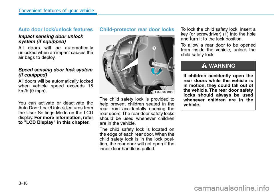 Hyundai Ioniq Hybrid 2018  Owners Manual 3-16
Convenient features of your vehicle
Auto door lock/unlock features 
Impact sensing door unlock
system (if equipped)
All doors will be automatically
unlocked when an impact causes the
air bags to 