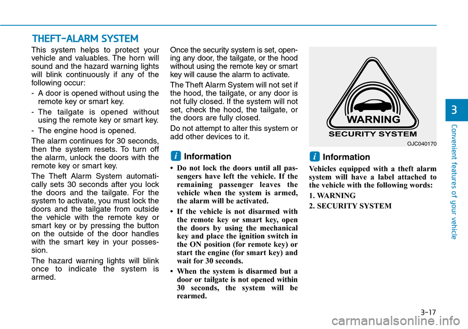 Hyundai Ioniq Hybrid 2018 Owners Manual 3-17
Convenient features of your vehicle
This system helps to protect your
vehicle and valuables. The horn will
sound and the hazard warning lights
will blink continuously if any of the
following occu Hyundai Ioniq Hybrid 2018 Owners Manual 3-17
Convenient features of your vehicle
This system helps to protect your
vehicle and valuables. The horn will
sound and the hazard warning lights
will blink continuously if any of the
following occu