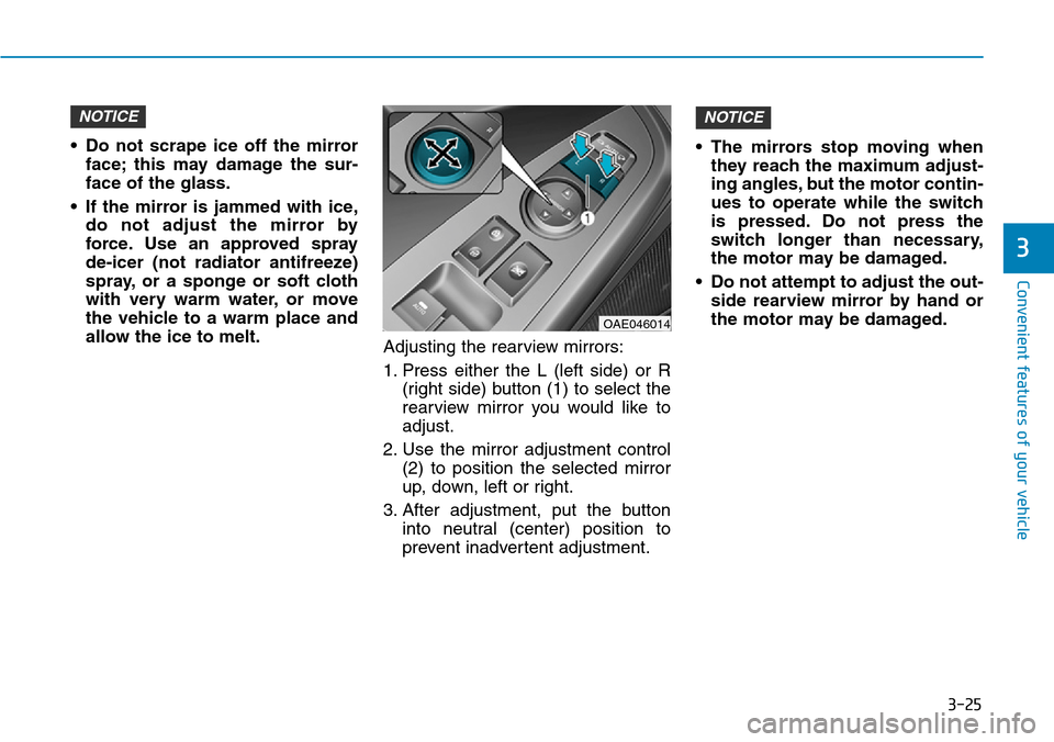 Hyundai Ioniq Hybrid 2018 Owners Manual 3-25
Convenient features of your vehicle
3
• Do not scrape ice off the mirror
face; this may damage the sur-
face of the glass.
• If the mirror is jammed with ice,
do not adjust the mirror by
forc Hyundai Ioniq Hybrid 2018 Owners Manual 3-25
Convenient features of your vehicle
3
• Do not scrape ice off the mirror
face; this may damage the sur-
face of the glass.
• If the mirror is jammed with ice,
do not adjust the mirror by
forc