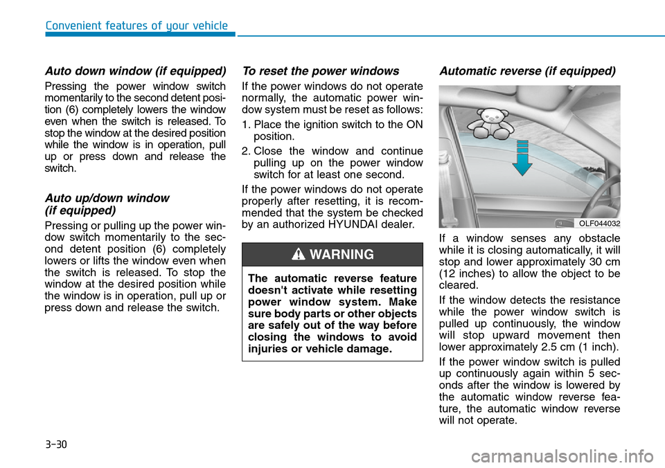Hyundai Ioniq Hybrid 2018 Owners Manual 3-30
Convenient features of your vehicle
Auto down window (if equipped)
Pressing the power window switch
momentarily to the second detent posi-
tion (6) completely lowers the window
even when the swi Hyundai Ioniq Hybrid 2018 Owners Manual 3-30
Convenient features of your vehicle
Auto down window (if equipped)
Pressing the power window switch
momentarily to the second detent posi-
tion (6) completely lowers the window
even when the swi