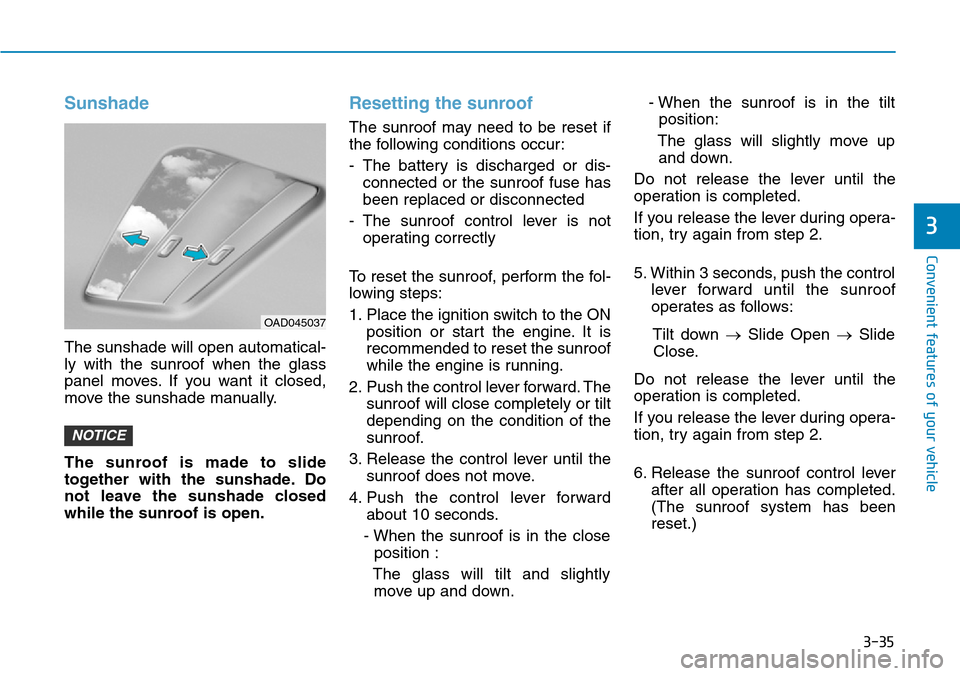 Hyundai Ioniq Hybrid 2018 Owners Manual 3-35
Convenient features of your vehicle
3
Sunshade
The sunshade will open automatical-
ly with the sunroof when the glass
panel moves. If you want it closed,
move the sunshade manually.
The sunroof i Hyundai Ioniq Hybrid 2018 Owners Manual 3-35
Convenient features of your vehicle
3
Sunshade
The sunshade will open automatical-
ly with the sunroof when the glass
panel moves. If you want it closed,
move the sunshade manually.
The sunroof i