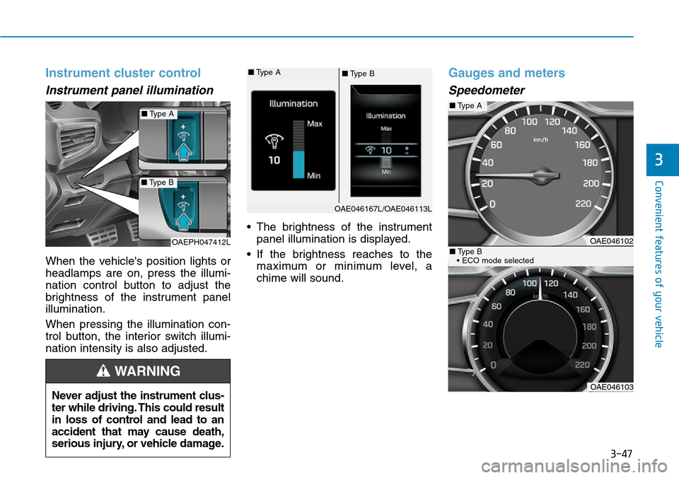 Hyundai Ioniq Hybrid 2018 Owners Manual 3-47
Convenient features of your vehicle
3
Instrument cluster control
Instrument panel illumination
When the vehicles position lights or
headlamps are on, press the illumi-
nation control button to Hyundai Ioniq Hybrid 2018 Owners Manual 3-47
Convenient features of your vehicle
3
Instrument cluster control
Instrument panel illumination
When the vehicles position lights or
headlamps are on, press the illumi-
nation control button to