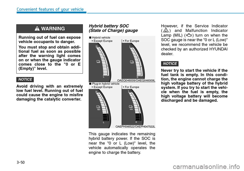 Hyundai Ioniq Hybrid 2018  Owners Manual 3-50
Convenient features of your vehicle
Avoid driving with an extremely
low fuel level. Running out of fuel
could cause the engine to misfire
damaging the catalytic converter.
Hybrid battery SOC 
(St