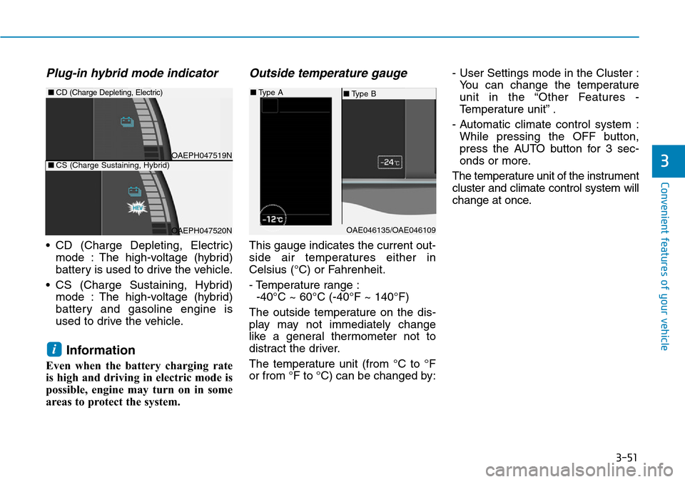 Hyundai Ioniq Hybrid 2018  Owners Manual 3-51
Convenient features of your vehicle
3
Plug-in hybrid mode indicator
• CD (Charge Depleting, Electric)
mode : The high-voltage (hybrid)
battery is used to drive the vehicle.
• CS (Charge Susta