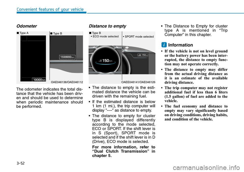 Hyundai Ioniq Hybrid 2018 Owners Manual 3-52
Odometer
The odometer indicates the total dis-
tance that the vehicle has been driv-
en and should be used to determine
when periodic maintenance should
be performed.
Distance to empty
• The d Hyundai Ioniq Hybrid 2018 Owners Manual 3-52
Odometer
The odometer indicates the total dis-
tance that the vehicle has been driv-
en and should be used to determine
when periodic maintenance should
be performed.
Distance to empty
• The d