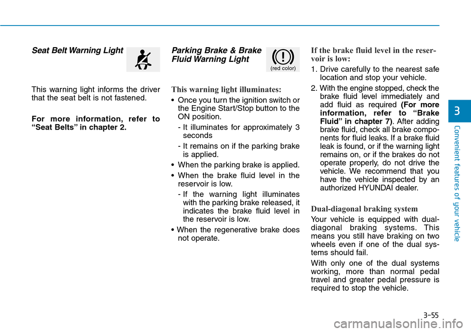 Hyundai Ioniq Hybrid 2018 Owners Manual 3-55
Convenient features of your vehicle
3
Seat Belt Warning Light
This warning light informs the driver
that the seat belt is not fastened.
For more information, refer to
“Seat Belts” in chapter Hyundai Ioniq Hybrid 2018 Owners Manual 3-55
Convenient features of your vehicle
3
Seat Belt Warning Light
This warning light informs the driver
that the seat belt is not fastened.
For more information, refer to
“Seat Belts” in chapter