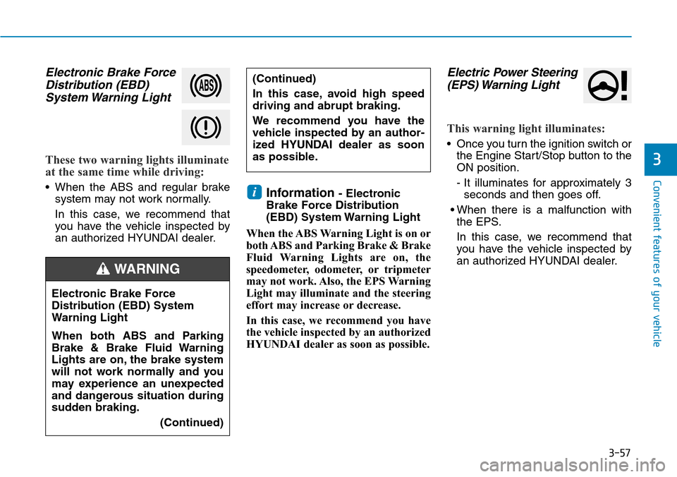 Hyundai Ioniq Hybrid 2018 Owners Manual 3-57
Convenient features of your vehicle
3
Electronic Brake Force
Distribution (EBD)
System Warning Light
These two warning lights illuminate
at the same time while driving:
• When the ABS and regu Hyundai Ioniq Hybrid 2018 Owners Manual 3-57
Convenient features of your vehicle
3
Electronic Brake Force
Distribution (EBD)
System Warning Light
These two warning lights illuminate
at the same time while driving:
• When the ABS and regu