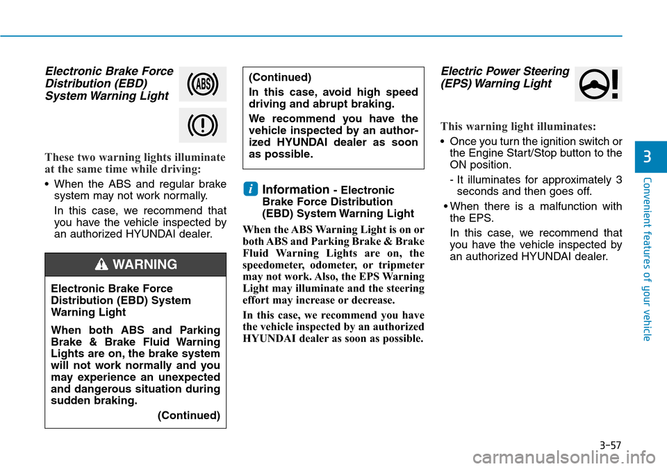 Hyundai Ioniq Hybrid 2018  Owners Manual 3-57
Convenient features of your vehicle
3
Electronic Brake Force
Distribution (EBD)
System Warning  Light
These two warning lights illuminate
at the same time while driving:
• When the ABS and regu