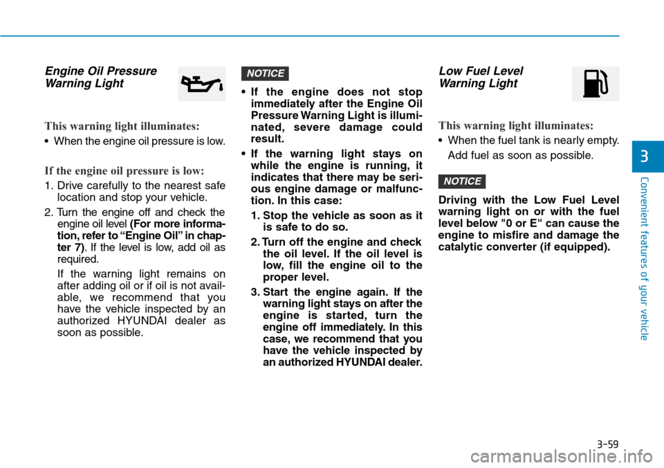 Hyundai Ioniq Hybrid 2018 Owners Manual 3-59
Convenient features of your vehicle
3
Engine Oil Pressure
Warning Light
This warning light illuminates:
• When the engine oil pressure is low.
If the engine oil pressure is low:
1. Drive carefu Hyundai Ioniq Hybrid 2018 Owners Manual 3-59
Convenient features of your vehicle
3
Engine Oil Pressure
Warning Light
This warning light illuminates:
• When the engine oil pressure is low.
If the engine oil pressure is low:
1. Drive carefu