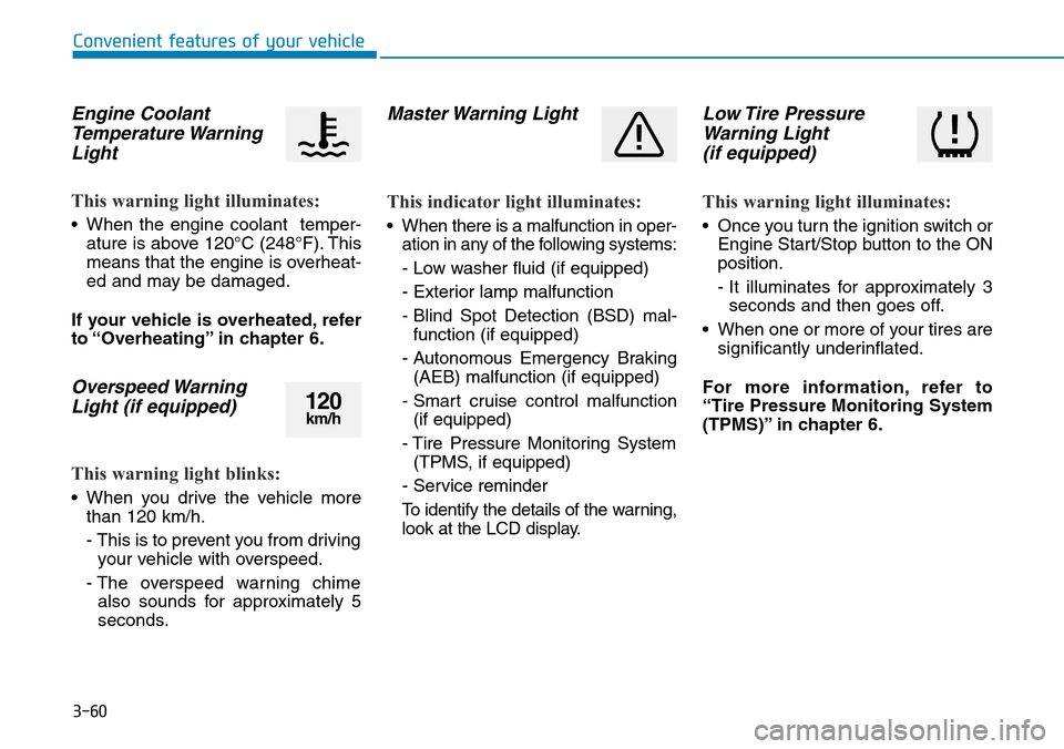 Hyundai Ioniq Hybrid 2018  Owners Manual 3-60
Convenient features of your vehicle
Engine Coolant
Temperature Warning
Light
This warning light illuminates:
• When the engine coolant  temper-
ature is above 120°C (248°F). This
means that t