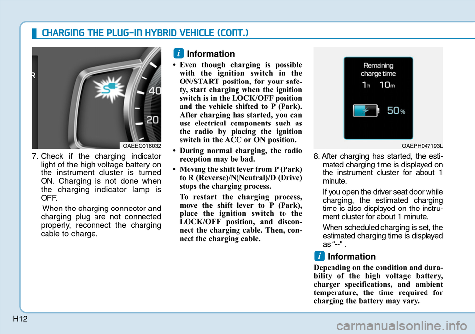 Hyundai Ioniq Hybrid 2018  Owners Manual H127. Check if the charging indicator
light of the high voltage battery on
the instrument cluster is turned
ON. Charging is not done when
the charging indicator lamp is
OFF.
When the charging connecto