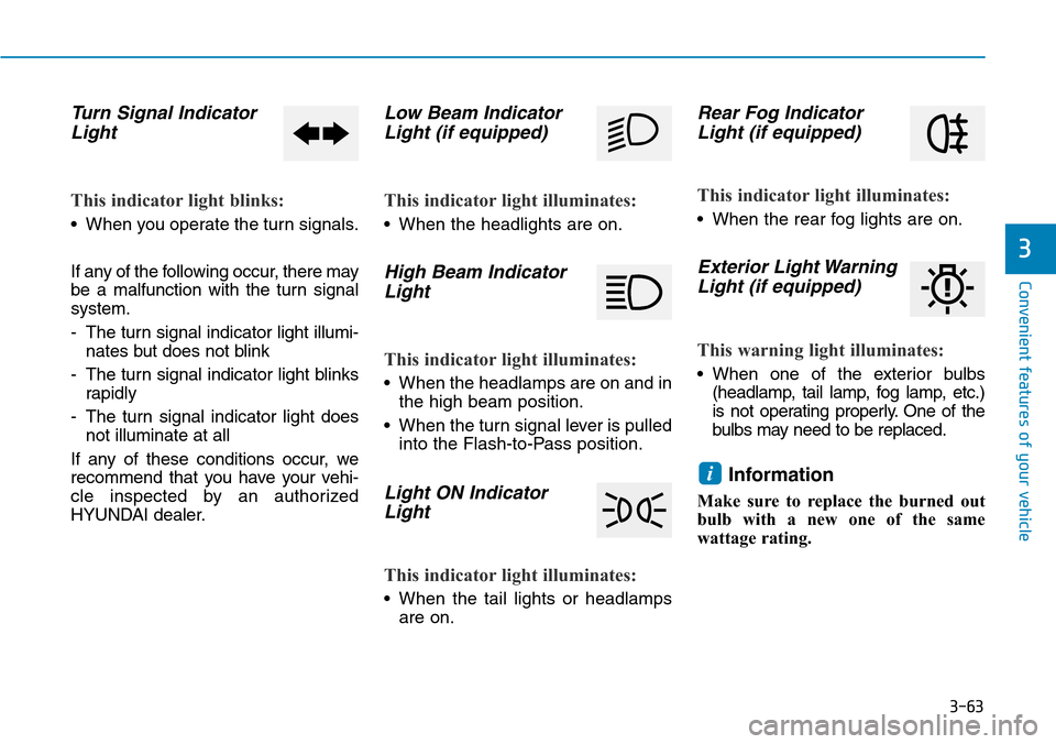 Hyundai Ioniq Hybrid 2018 Owners Manual 3-63
Convenient features of your vehicle
3
Turn Signal Indicator
Light
This indicator light blinks:
• When you operate the turn signals.
If any of the following occur, there may
be a malfunction wit Hyundai Ioniq Hybrid 2018 Owners Manual 3-63
Convenient features of your vehicle
3
Turn Signal Indicator
Light
This indicator light blinks:
• When you operate the turn signals.
If any of the following occur, there may
be a malfunction wit