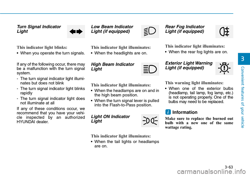 Hyundai Ioniq Hybrid 2018  Owners Manual 3-63
Convenient features of your vehicle
3
Turn Signal Indicator
Light
This indicator light blinks:
• When you operate the turn signals.
If any of the following occur, there may
be a malfunction wit