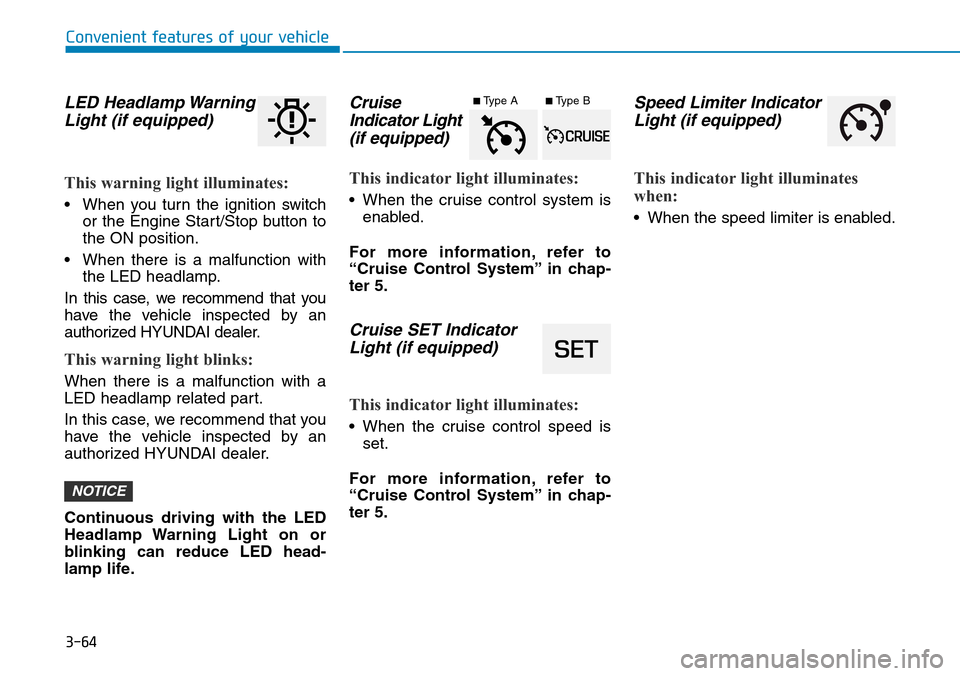 Hyundai Ioniq Hybrid 2018 Owners Manual 3-64
Convenient features of your vehicle
LED Headlamp Warning
Light (if equipped)
This warning light illuminates:
• When you turn the ignition switch
or the Engine Start/Stop button to
the ON positi Hyundai Ioniq Hybrid 2018 Owners Manual 3-64
Convenient features of your vehicle
LED Headlamp Warning
Light (if equipped)
This warning light illuminates:
• When you turn the ignition switch
or the Engine Start/Stop button to
the ON positi