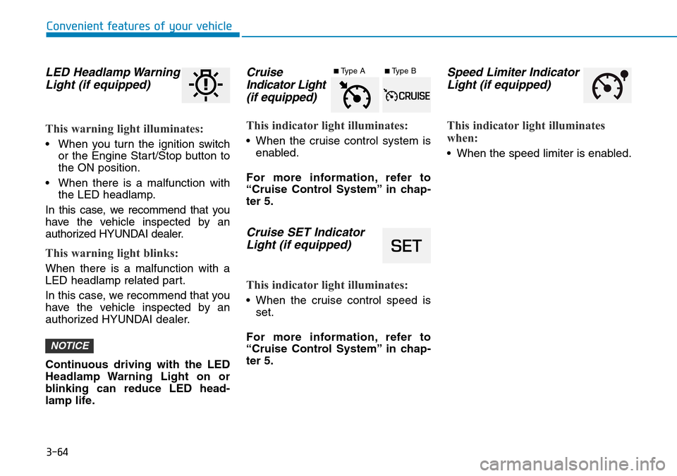 Hyundai Ioniq Hybrid 2018  Owners Manual 3-64
Convenient features of your vehicle
LED Headlamp Warning
Light (if equipped)
This warning light illuminates:
• When you turn the ignition switch
or the Engine Start/Stop button to
the ON positi