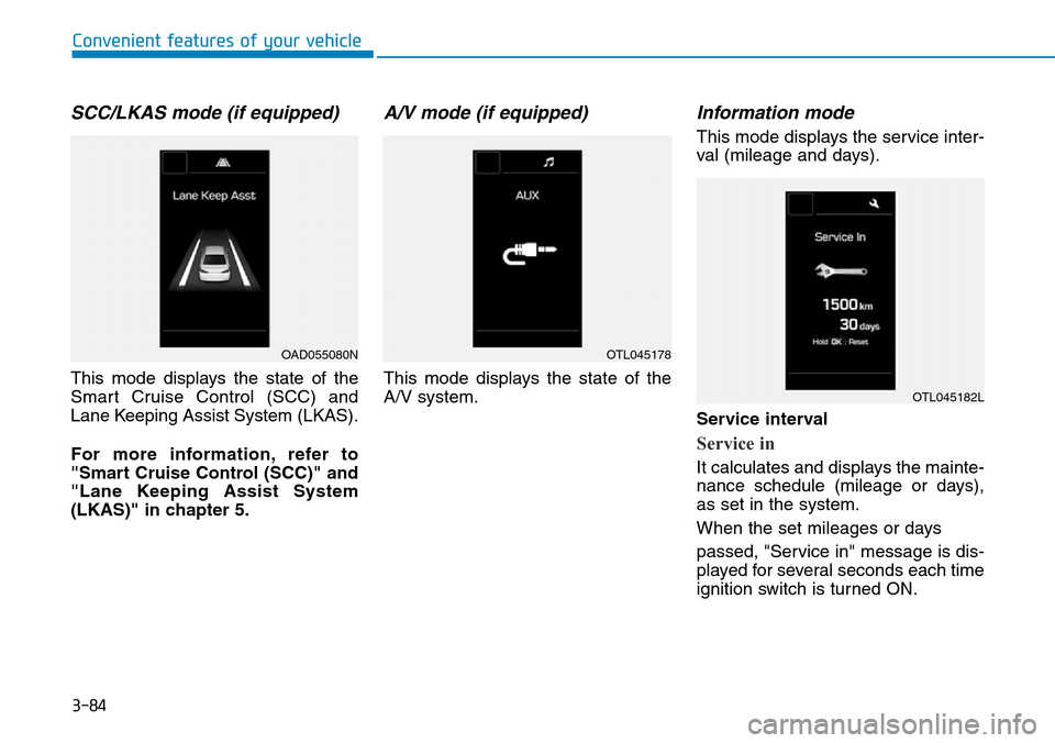 Hyundai Ioniq Hybrid 2018  Owners Manual 3-84
Convenient features of your vehicle
SCC/LKAS mode (if equipped)
This mode displays the state of the
Smart Cruise Control (SCC) and
Lane Keeping Assist System (LKAS).
For more information, refer t