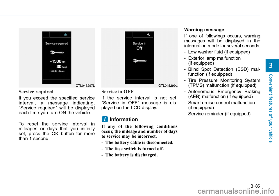 Hyundai Ioniq Hybrid 2018 Owners Manual 3-85
Convenient features of your vehicle
3
Service required
If you exceed the specified service
interval, a message indicating,
"Service required" will be displayed
each time you turn ON the vehicle.
Hyundai Ioniq Hybrid 2018 Owners Manual 3-85
Convenient features of your vehicle
3
Service required
If you exceed the specified service
interval, a message indicating,
"Service required" will be displayed
each time you turn ON the vehicle.