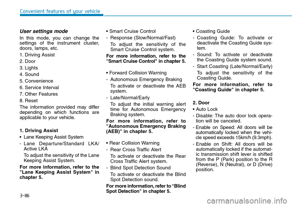 Hyundai Ioniq Hybrid 2018  Owners Manual 3-86
Convenient features of your vehicle
User settings mode
In this mode, you can change the
settings of the instrument cluster,
doors, lamps, etc.
1. Driving Assist
2. Door
3. Lights
4. Sound
5. Conv
