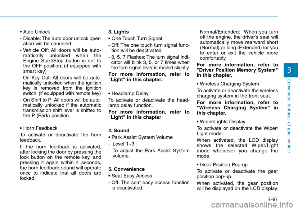 Hyundai Ioniq Hybrid 2018 Owners Guide 3-87
Convenient features of your vehicle
3
• Auto Unlock
-  Disable: The auto door unlock oper-
ation will be canceled.
- Vehicle Off: All doors will be auto-
matically unlocked when the
Engine Star