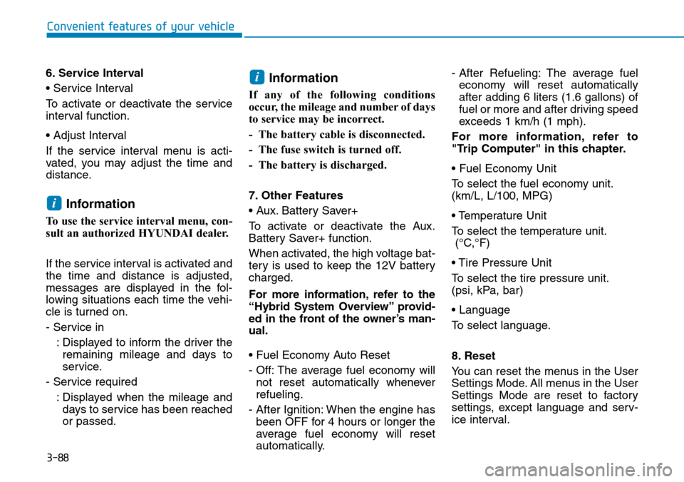 Hyundai Ioniq Hybrid 2018 Owners Manual 3-88
Convenient features of your vehicle
6. Service Interval
• Service Interval
To activate or deactivate the service
interval function.
• Adjust Interval
If the service interval menu is acti-
vat Hyundai Ioniq Hybrid 2018 Owners Manual 3-88
Convenient features of your vehicle
6. Service Interval
• Service Interval
To activate or deactivate the service
interval function.
• Adjust Interval
If the service interval menu is acti-
vat