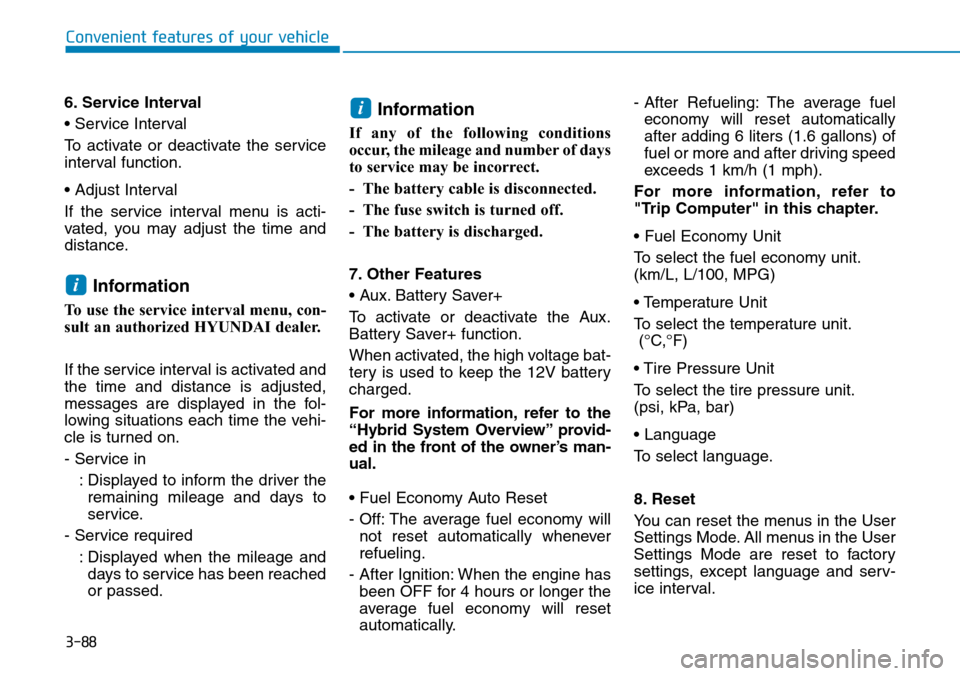 Hyundai Ioniq Hybrid 2018  Owners Manual 3-88
Convenient features of your vehicle
6. Service Interval
• Service Interval
To activate or deactivate the service
interval function.
• Adjust Interval
If the service interval menu is acti-
vat
