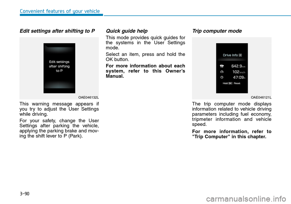 Hyundai Ioniq Hybrid 2018 Owners Guide 3-90
Convenient features of your vehicle
Edit settings after shifting to P
This warning message appears if
you try to adjust the User Settings
while driving.
For your safety, change the User
Settings 