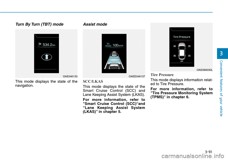 Hyundai Ioniq Hybrid 2018  Owners Manual 3-91
Convenient features of your vehicle
3
Turn By Turn (TBT) mode 
This mode displays the state of the
navigation.
Assist mode
SCC/LKAS
This mode displays the state of the
Smart Cruise Control (SCC) 