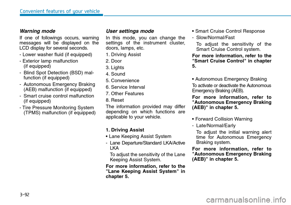 Hyundai Ioniq Hybrid 2018 Owners Manual 3-92
Convenient features of your vehicle
Warning mode
If one of followings occurs, warning
messages will be displayed on the
LCD display for several seconds.
- Lower washer fluid (if equipped)
- Exter Hyundai Ioniq Hybrid 2018 Owners Manual 3-92
Convenient features of your vehicle
Warning mode
If one of followings occurs, warning
messages will be displayed on the
LCD display for several seconds.
- Lower washer fluid (if equipped)
- Exter