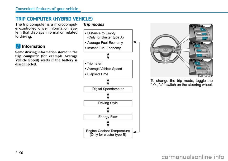 Hyundai Ioniq Hybrid 2018 Owners Manual 3-96
Convenient features of your vehicle
TRIP COMPUTER (HYBRID VEHICLE)
The trip computer is a microcomput-
er-controlled driver information sys-
tem that displays information related
to driving.
Info Hyundai Ioniq Hybrid 2018 Owners Manual 3-96
Convenient features of your vehicle
TRIP COMPUTER (HYBRID VEHICLE)
The trip computer is a microcomput-
er-controlled driver information sys-
tem that displays information related
to driving.
Info