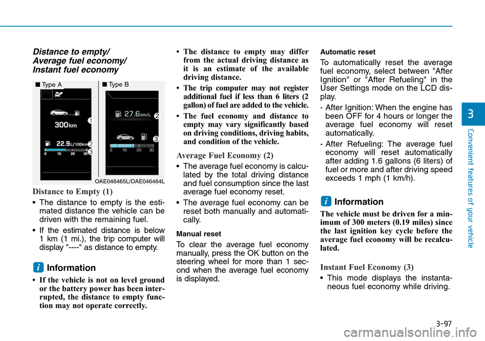Hyundai Ioniq Hybrid 2018 Owners Guide 3-97
Convenient features of your vehicle
3
Distance to empty/
Average fuel economy/
Instant fuel economy
Distance to Empty (1)
• The distance to empty is the esti-
mated distance the vehicle can be
