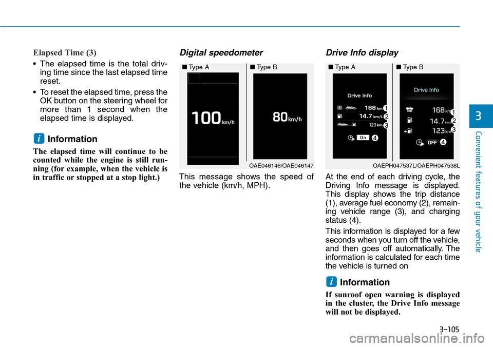 Hyundai Ioniq Hybrid 2018  Owners Manual 3-105
Convenient features of your vehicle
Elapsed Time (3)
• The elapsed time is the total driv-
ing time since the last elapsed time
reset.
• To reset the elapsed time, press the
OK button on the