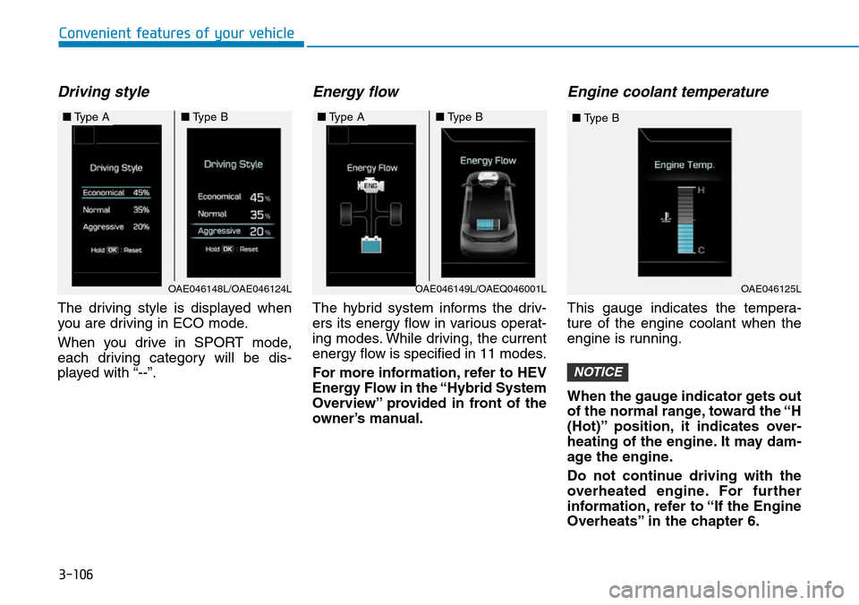 Hyundai Ioniq Hybrid 2018 Owners Manual 3-106
Driving style
The driving style is displayed when
you are driving in ECO mode.
When you drive in SPORT mode,
each driving category will be dis-
played with “--”.
Energy flow
The hybrid syst Hyundai Ioniq Hybrid 2018 Owners Manual 3-106
Driving style
The driving style is displayed when
you are driving in ECO mode.
When you drive in SPORT mode,
each driving category will be dis-
played with “--”.
Energy flow
The hybrid syst
