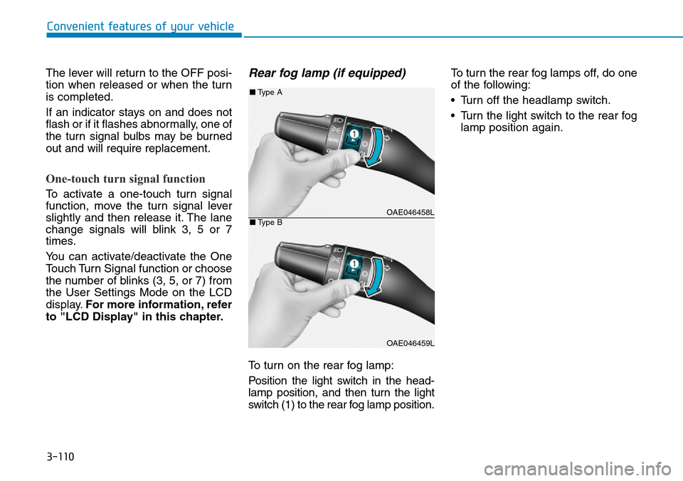 Hyundai Ioniq Hybrid 2018  Owners Manual 3-110
Convenient features of your vehicle
The lever will return to the OFF posi-
tion when released or when the turn
is completed.
If an indicator stays on and does not
flash or if it flashes abnormal