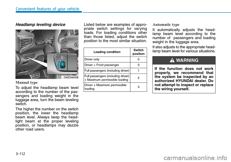 Hyundai Ioniq Hybrid 2018 Owners Manual 3-112
Convenient features of your vehicle
Headlamp leveling device
Manual type
To adjust the headlamp beam level
according to the number of the pas-
sengers and loading weight in the
luggage area, tu Hyundai Ioniq Hybrid 2018 Owners Manual 3-112
Convenient features of your vehicle
Headlamp leveling device
Manual type
To adjust the headlamp beam level
according to the number of the pas-
sengers and loading weight in the
luggage area, tu