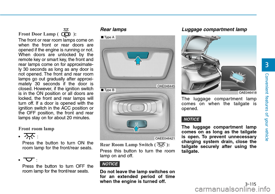 Hyundai Ioniq Hybrid 2018 Owners Manual 3-115
Convenient features of your vehicle
3
Front Door Lamp ( ):
The front or rear room lamps come on
when the front or rear doors are
opened if the engine is running or not.
When doors are unlocked b Hyundai Ioniq Hybrid 2018 Owners Manual 3-115
Convenient features of your vehicle
3
Front Door Lamp ( ):
The front or rear room lamps come on
when the front or rear doors are
opened if the engine is running or not.
When doors are unlocked b