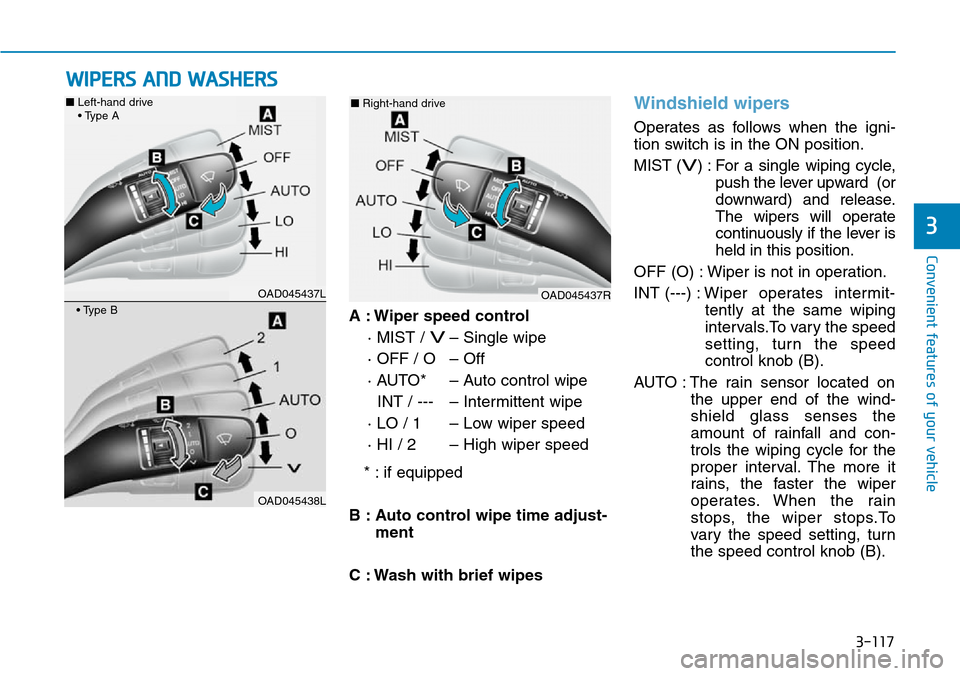 Hyundai Ioniq Hybrid 2018 Owners Manual 3-117
Convenient features of your vehicle
3
A : Wiper speed control
· MIST /
V– Single wipe
· OFF / O – Off
· AUTO* – Auto control wipe
INT / --- – Intermittent wipe
· LO / 1 – Low wipe Hyundai Ioniq Hybrid 2018 Owners Manual 3-117
Convenient features of your vehicle
3
A : Wiper speed control
· MIST /
V– Single wipe
· OFF / O – Off
· AUTO* – Auto control wipe
INT / --- – Intermittent wipe
· LO / 1 – Low wipe