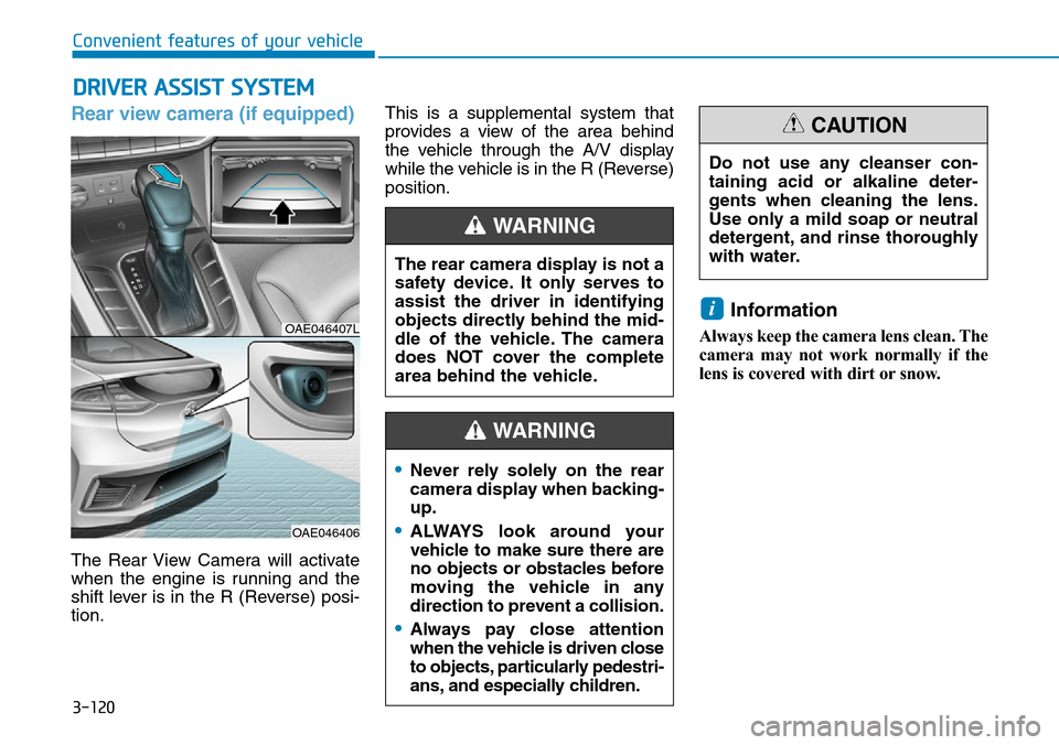 Hyundai Ioniq Hybrid 2018 Owners Manual 3-120
Rear view camera (if equipped)
The Rear View Camera will activate
when the engine is running and the
shift lever is in the R (Reverse) posi-
tion.This is a supplemental system that
provides a vi Hyundai Ioniq Hybrid 2018 Owners Manual 3-120
Rear view camera (if equipped)
The Rear View Camera will activate
when the engine is running and the
shift lever is in the R (Reverse) posi-
tion.This is a supplemental system that
provides a vi