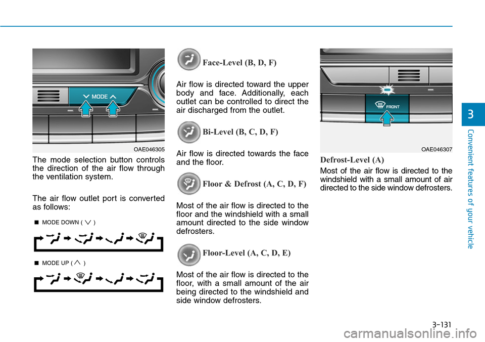 Hyundai Ioniq Hybrid 2018 Owners Manual 3-131
Convenient features of your vehicle
3
The mode selection button controls
the direction of the air flow through
the ventilation system.
The air flow outlet port is converted
as follows:
Face-Leve Hyundai Ioniq Hybrid 2018 Owners Manual 3-131
Convenient features of your vehicle
3
The mode selection button controls
the direction of the air flow through
the ventilation system.
The air flow outlet port is converted
as follows:
Face-Leve