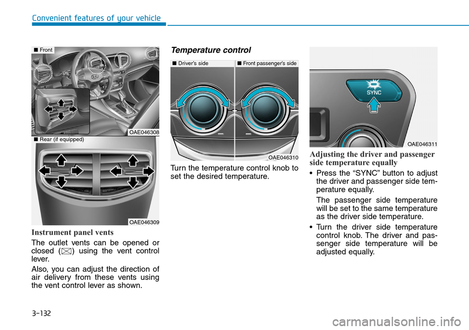Hyundai Ioniq Hybrid 2018 Owners Manual 3-132
Convenient features of your vehicle
Instrument panel vents
The outlet vents can be opened or
closed ( ) using the vent control
lever.
Also, you can adjust the direction of
air delivery from thes Hyundai Ioniq Hybrid 2018 Owners Manual 3-132
Convenient features of your vehicle
Instrument panel vents
The outlet vents can be opened or
closed ( ) using the vent control
lever.
Also, you can adjust the direction of
air delivery from thes